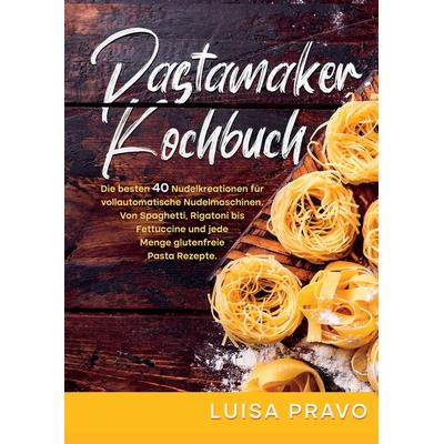Pastamaker Kochbuch, Taschenbuch von Luisa Pravo, Tredition, 978-3-347-93624-9