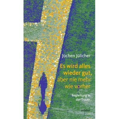 Es wird alles wieder gut, aber nie mehr wie vorher, Taschenbuch von Jochen Jülicher, Echter, 978-3-429-02081-1