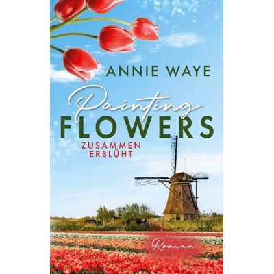 Painting Flowers: Zusammen erblüht, Taschenbuch von Annie Waye, BoD – Books on Demand