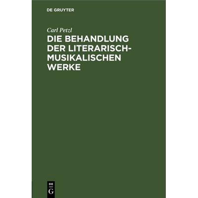 Die Behandlung der literarisch-musikalischen Werke, Gebundene Ausgabe von Carl Petzl, De Gruyter, 978-3-11-251121-3