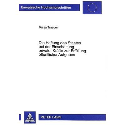 Die Haftung des Staates bei der Einschaltung privater Kräfte zur Erfüllung öffentlicher Aufgaben, Taschenbuch von Tessa Traeger, Peter Lang GmbH,