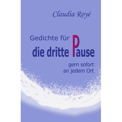 Gedichte für die dritte Pause, Taschenbuch von Claudia Royé, Tolino media, 978-3-8194-4274-2