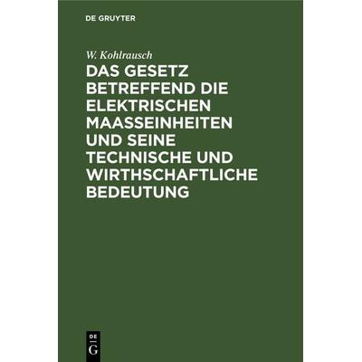 Das Gesetz betreffend die elektrischen Maasseinheiten und seine technische und wirthschaftliche Bedeutung, Gebundene Ausgabe von W. Kohlrausch, De