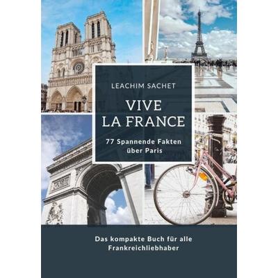 Vive la France: 77 Spannende Fakten über Paris, Taschenbuch von Leachim Sachet, Tredition, 978-3-384-12740-2