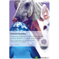Tiergestützte Pädagogik - Modeerscheinung oder adäquate Reaktion auf unsere moderne Welt?, Fachbücher von Christiane Kortmann