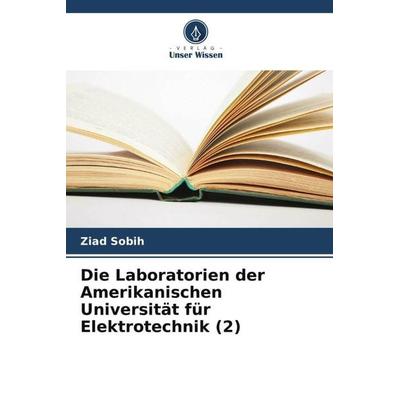 Die Laboratorien der Amerikanischen Universität für Elektrotechnik (2), Taschenbuch von Ziad Sobih, Verlag Unser Wissen, 978-620-5-66936-5