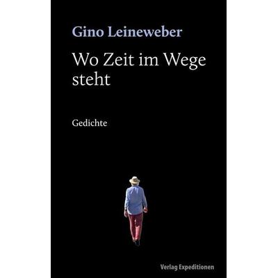 Wo Zeit im Wege steht, Gebundene Ausgabe von Gino Leineweber, Verlag Expeditionen, 978-3-947911-66-0
