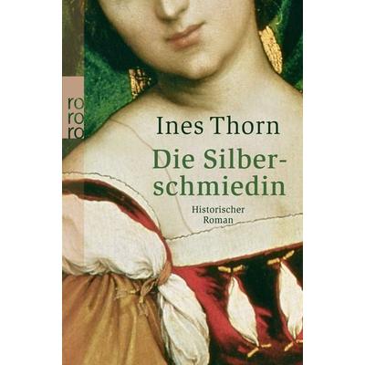 Die Silberschmiedin, Taschenbuch von Ines Thorn, Rowohlt Taschenbuch