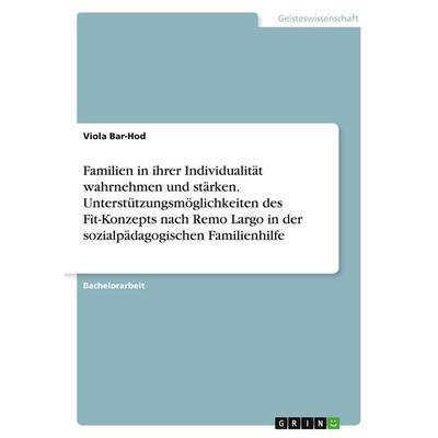 Familien in ihrer Individualität wahrnehmen und stärken. Unterstützungsmöglichkeiten des Fit-Konzepts nach Remo Largo in der sozialpädagogischen