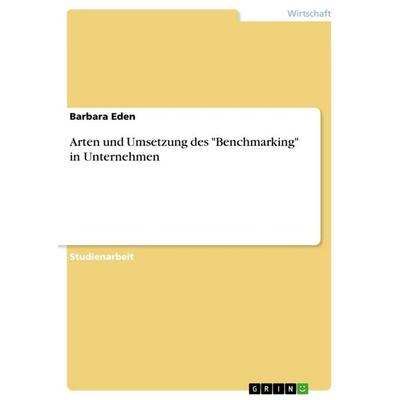 Arten und Umsetzung des 'Benchmarking' in Unternehmen, Taschenbuch von Barbara Eden, GRIN, 978-3-668-10548-5