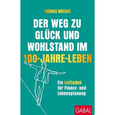 Der Weg zu Glück und Wohlstand im 100-Jahre-Leben, Taschenbuch von Thomas Mathar, Gabal, 978-3-96739-209-8