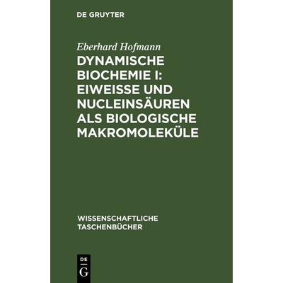 Dynamische Biochemie I: Eiweiße und Nucleinsäuren als biologische Makromoleküle, Gebundene Ausgabe von Eberhard Hofmann, De Gruyter, 978-3-11-264381-5