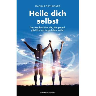 Heile dich selbst, Taschenbuch von Markus Rothkranz, Hans-Nietsch-Verlag, 978-3-939570-88-2