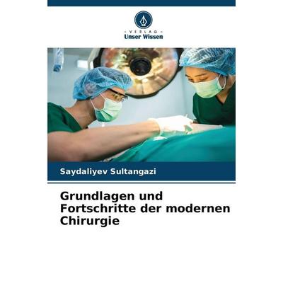 Grundlagen und Fortschritte der modernen Chirurgie, Taschenbuch von Saydaliyev Sultangazi, Verlag Unser Wissen