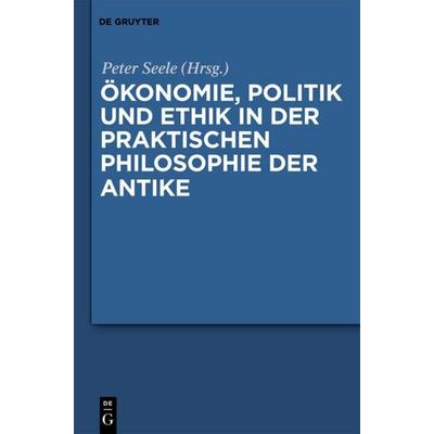 Ökonomie, Politik und Ethik in der praktischen Philosophie der Antike, Gebundene Ausgabe von , De Gruyter, 978-3-11-026856-0