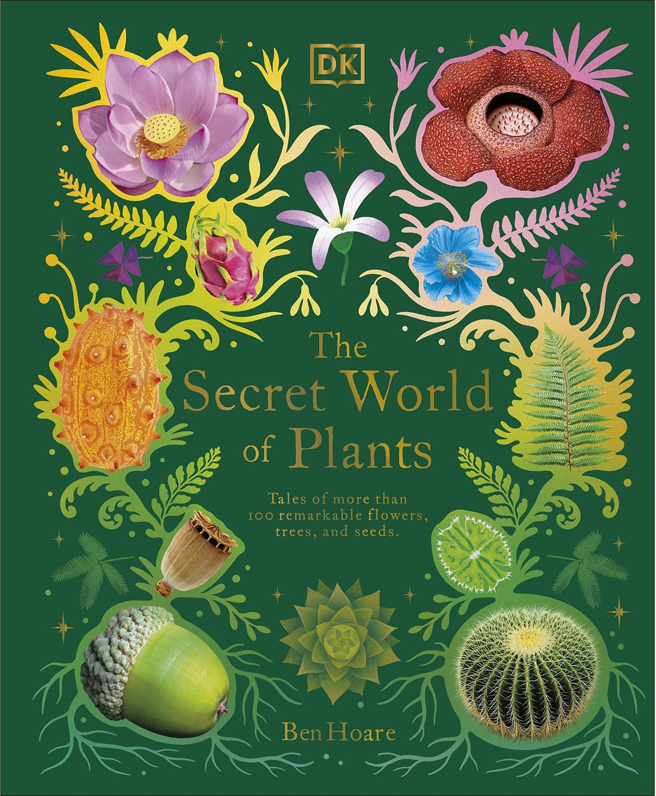 DK Children The Secret World of Plants: Tales of More Than 100 Remarkable Flowers, Trees, and Seeds by Ben Hoare (DK Treasures)