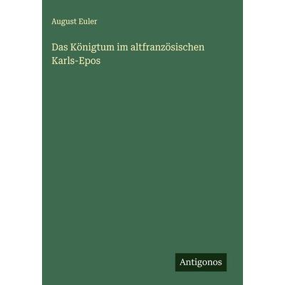 Das Königtum im altfranzösischen Karls-Epos, Gebundene Ausgabe von August Euler, Antigonos Verlag, 978-3-563-92606-2