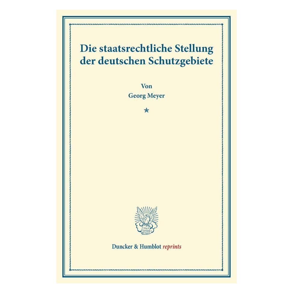 Duncker & Humblot Die staatsrechtliche Stellung der deutschen Schutzgebiete. (Deutsch, Softcover, Georg Meyer) (55529031)