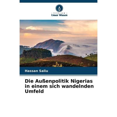 Die Außenpolitik Nigerias in einem sich wandelnden Umfeld, Taschenbuch von Hassan Saliu, Verlag Unser Wissen, 978-620-9-01116-0