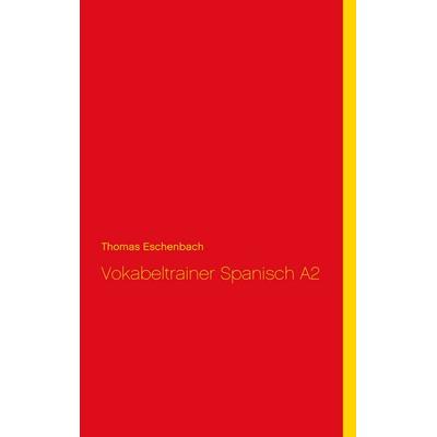 Vokabeltrainer Spanisch A2, Taschenbuch von Thomas Eschenbach, BoD – Books on Demand, 978-3-7528-4004-9