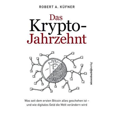 Das Krypto-Jahrzehnt, Taschenbuch von Robert A. Küfner, Börsenbuchverlag, 978-3-86470-600-4