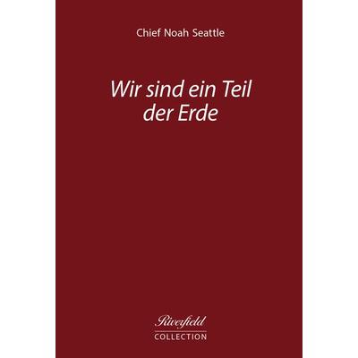 Wir sind ein Teil der Erde, Gebundene Ausgabe von Chief Noah Seattle, Riverfield Verlag GmbH, 978-3-9523612-5-2