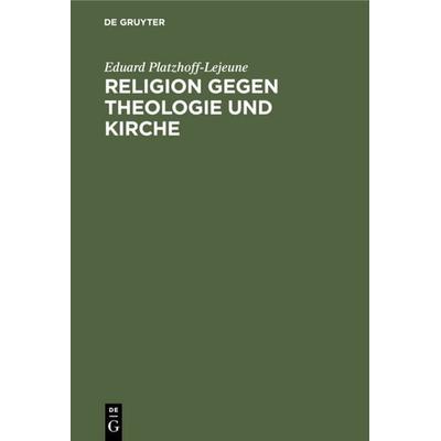 Religion gegen Theologie und Kirche, Gebundene Ausgabe von Eduard Platzhoff-Lejeune, De Gruyter, 978-3-11-130734-3