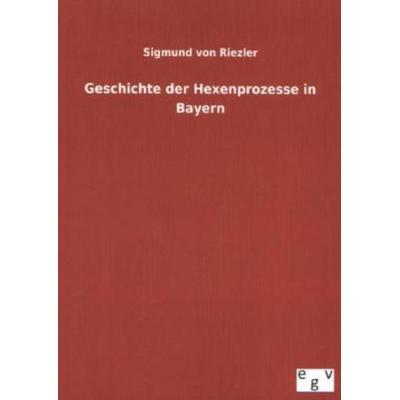 Geschichte der Hexenprozesse in Bayern, Taschenbuch von Sigmund Riezler, Salzwasser, 978-3-7340-0015-7