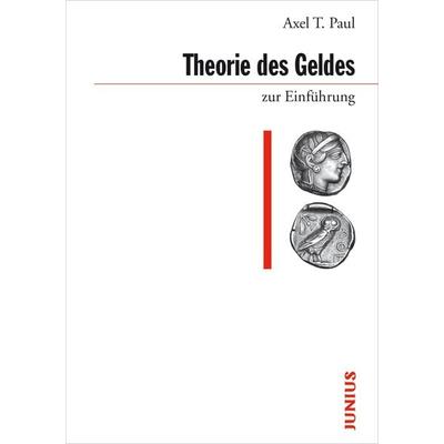 Theorie des Geldes zur Einführung, Taschenbuch von Axel T. Paul, Junius, 978-3-88506-796-2