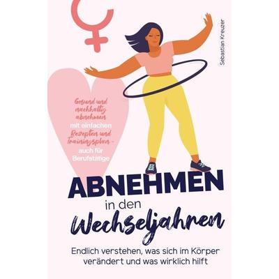 Abnehmen in den Wechseljahren: Endlich verstehen, was sich im Körper verändert und was wirklich hilft, Taschenbuch von Sebastian Kreuzer, Bookmundo