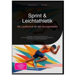 Sprint & Leichtathletik: Die Lauftechnik für den Kurzsprintstart, Ratgeber von Iakchos A.I. Saage