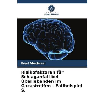 Risikofaktoren für Schlaganfall bei Überlebenden im Gazastreifen - Fallbeispiel S., Taschenbuch von Eyad Abedelaal, Verlag Unser Wissen,