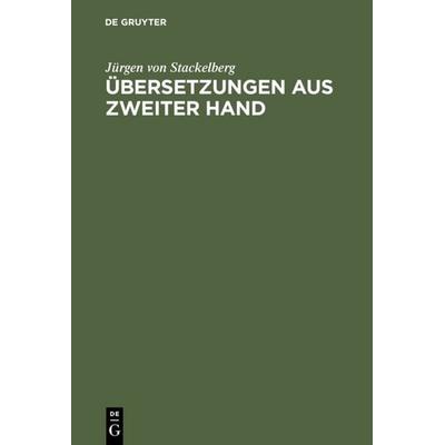 Übersetzungen aus zweiter Hand, Gebundene Ausgabe von Jürgen Stackelberg, De Gruyter, 978-3-11-010278-9