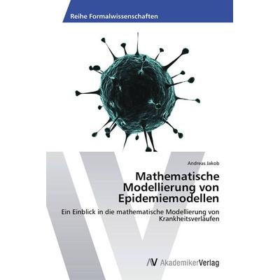 Mathematische Modellierung von Epidemiemodellen, Taschenbuch von Andreas Jakob, AV Akademikerverlag, 978-3-639-47250-9