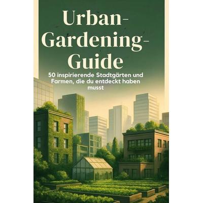 Urban-Gardening-Guide, Gebundene Ausgabe von Luisa Schneider, BoD - Books on Demand, 978-3-695-34761-2