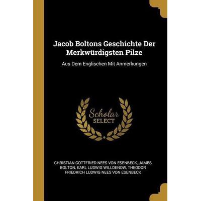 Jacob Boltons Geschichte Der Merkwürdigsten Pilze: Aus Dem Englischen Mit Anmerkungen, Taschenbuch von Christian Gottfried Nees Esenbeck,James