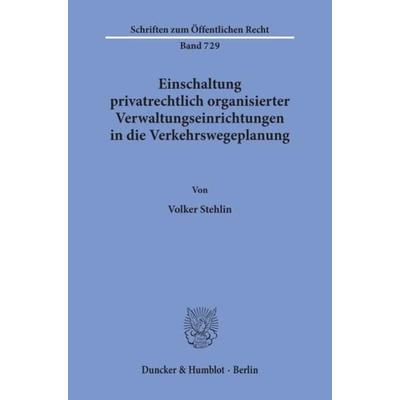 Einschaltung privatrechtlich organisierter Verwaltungseinrichtungen in die Verkehrswegeplanung., Taschenbuch von Volker Stehlin, Duncker & Humblot,