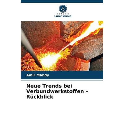 Neue Trends bei Verbundwerkstoffen - Rückblick, Taschenbuch von Amir Mahdy, Verlag Unser Wissen, 978-620-9-40702-4