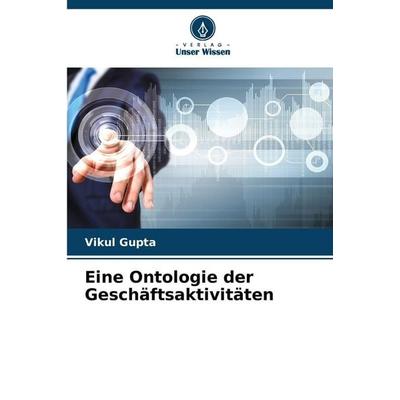 Eine Ontologie der Geschäftsaktivitäten, Taschenbuch von Vikul Gupta, Verlag Unser Wissen, 978-620-8-83785-3