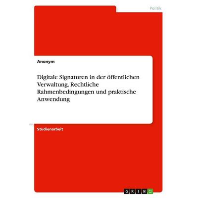Digitale Signaturen in der öffentlichen Verwaltung. Rechtliche Rahmenbedingungen und praktische Anwendung, Taschenbuch von Anonymous, GRIN,