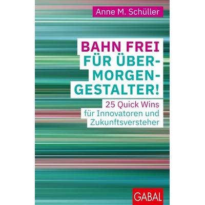 Bahn frei für Übermorgengestalter!, Taschenbuch von Anne M. Schüller, Gabal, 978-3-96739-093-3