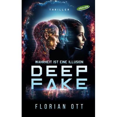 Deep Fake, Gebundene Ausgabe von Florian Ott, BoD – Books on Demand, 978-3-7583-0006-6