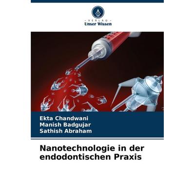 Nanotechnologie in der endodontischen Praxis, Taschenbuch von Ekta Chandwani,Manish Badgujar,Sathish Abraham, Verlag Unser Wissen, 978-620-7-09171-3