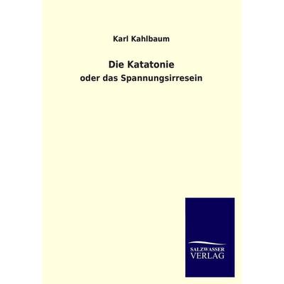 Die Katatonie, Taschenbuch von Karl Kahlbaum, Salzwasser, 978-3-8460-3305-0
