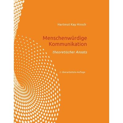 Menschenwürdige Kommunikation, Gebundene Ausgabe von Hartmut Hirsch, BoD – Books on Demand, 978-3-7460-5738-5