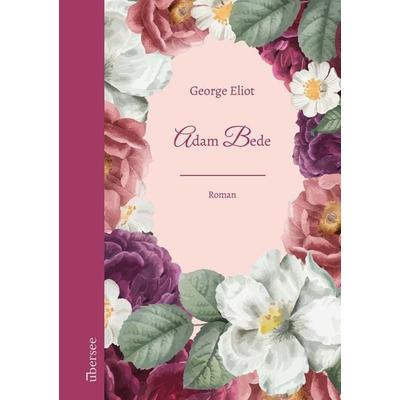 Adam Bede, Taschenbuch von George Eliot, Überseeverlag, 978-3-949292-00-2