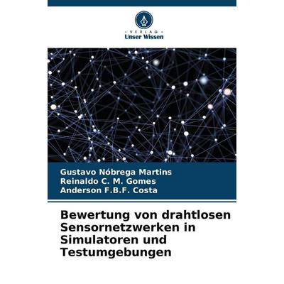 Bewertung von drahtlosen Sensornetzwerken in Simulatoren und Testumgebungen, Taschenbuch von Gustavo Nóbrega Martins,Reinaldo C. M. Gomes,Anderson F.
