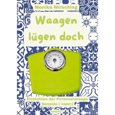 Waagen lügen doch, Gebundene Ausgabe von Monika Wirsching, BoD – Books on Demand, 978-3-7597-9424-6