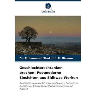 Geschlechterschranken brechen: Postmoderne Einsichten aus Sidhwas Werken, Taschenbuch von Muhammad Shakil Ur R. Hissam, Verlag Unser Wissen,