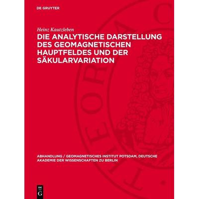 Die analytische Darstellung des geomagnetischen Hauptfeldes und der Säkularvariation, Gebundene Ausgabe von Heinz Kautzleben, De Gruyter,
